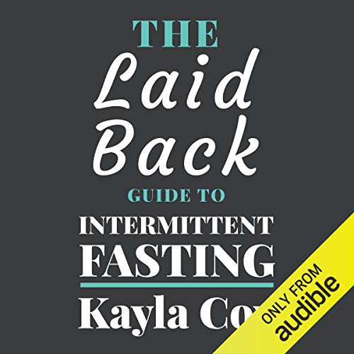 The Laid Back Guide to Intermittent Fasting: How I Lost over 80 Pounds and Kept It off Eating Whatever I Wanted