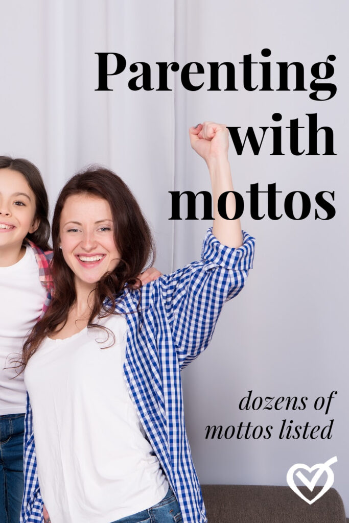 Mottos give you a parenting shortcut so your kids remember what you say and you know what to say, making it easier to move forward in your day.